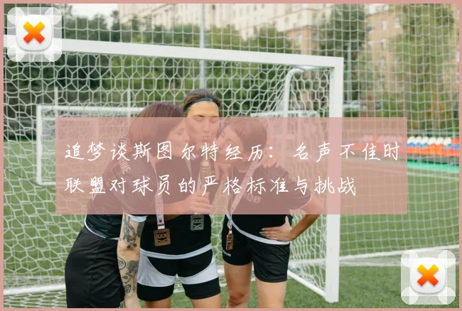 追梦谈斯图尔特经历：名声不佳时联盟对球员的严格标准与挑战